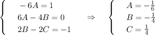\displaystyle \begin{cases}
 & \text{ } -6A=1 \\ 
 & \text{ } 6A-4B=0 \\ 
 & \text{ } 2B-2C=-1
\end{cases}~~~~\Rightarrow~~~\begin{cases}
 & \text{ } A=- \frac{1}{6} \\ 
 & \text{ } B=- \frac{1}{4} \\ 
 & \text{ } C= \frac{1}{4} 
\end{cases}