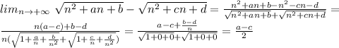lim_{n \to +\infty} \ \sqrt{n^2+an+b}-\sqrt{n^2+cn+d} = \frac{n^2+an+b-n^2-cn-d}{\sqrt{n^2+an+b}+\sqrt{n^2+cn+d}} = \\ 
 \frac{ n(a-c)+b-d}{n (\sqrt{1+\frac{a}{n}+\frac{b}{n^2}}+\sqrt{1+\frac{c}{n}+\frac{d}{n^2}})} = \frac{a-c+\frac{b-d}{n}}{\sqrt{1+0+0}+\sqrt{1+0+0}} = \frac{a-c}{2}