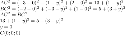 AC^{2} ={(-3-0)^{2}+(1-y)^{2}+(2-0)^{2}}=13+(1-y)^{2} \\ 
BC^{2} ={(-2-0)^{2}+(-3-y)^{2}+(1-0)^{2}}=5+(3+y)^{2} \\ 
AC^{2} =BC^{2} \\ 13+(1-y)^{2}=5+(3+y)^{2} \\ 
y=0 \\C(0;0;0)