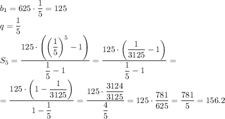 b_1=625\cdot \dfrac{1}{5}= 125
\\\
q=\dfrac{1}{5}
\\\
S_5= \dfrac{125\cdot\left(\left(\dfrac{1}{5}\right)^5-1\right)}{\dfrac{1}{5}-1}=\dfrac{125\cdot\left(\dfrac{1}{3125}-1\right)}{\dfrac{1}{5}-1}=
\\\
=\dfrac{125\cdot\left(1-\dfrac{1}{3125}\right)}{1-\dfrac{1}{5}}=
\dfrac{125\cdot\dfrac{3124}{3125}}{\dfrac{4}{5}}=125\cdot\dfrac{781}{625}=\dfrac{781}{5}=156.2