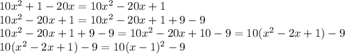 10x^2+1-20x=10x^2-20x+1 \\ 10x^2-20x+1 = 10x^2-20x+1+9-9 \\ 
10x^2-20x+1+9-9 = 10x^2-20x+10-9 = 10(x^2-2x+1)-9 \\ 10(x^2-2x+1)-9 = 10(x-1)^2-9