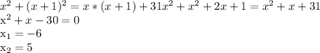 x^{2} + (x+1)^{2} = x*(x+1) + 31 x^{2} + x^{2} + 2x + 1 = x^{2} + x + 31

x^{2} + x - 30 = 0

 x_{1} = -6

x_{2} = 5