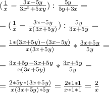 ( \frac{1}{x} - \frac{3x- 5y}{3x^2+5xy} ) : \frac{5y}{5y +3x} = \\ \\ 
=( \frac{1}{x} - \frac{3x- 5y}{x(3x+5y)} ) : \frac{5y}{3x+5y} = \\ \\ 
= \frac{1*(3x+5y) - (3x-5y)}{x(3x+5y)} * \frac{3x+5y}{5y} = \\ \\ 
= \frac{3x+5y -3x +5y}{x(3x+5y)} * \frac{3x+5y}{5y} = \\ \\ 
= \frac{2*5y*(3x+5y)}{x(3x+5y)*5y} = \frac{2*1*1}{x*1*1} = \frac{2}{x}