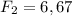 F_{2}=6,67
