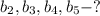 b_{2}, b_{3}, b_{4}, b_{5} - ?
