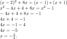 (x-2) ^{2}+8x=( x-1)*(x+1)
 \\ x^{2} -4x+4+8x= x^{2} -1
 \\ -4x+4+8x=-1
 \\ 4x+4=-1
 \\ 4x=-1-4
 \\ 4x=-5
 \\ x=-\frac{5}{4}.