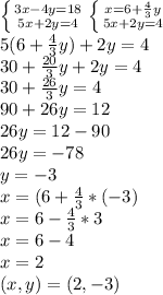 \left \{ {{3x-4y=18} \atop {5x+2y=4}} \right. \left \{ {{x=6+ \frac{4}{3}y } \atop {5x+2y=4}} \right. 
 \\ 5(6+ \frac{4}{3}y)+2y=4
 \\ 30+ \frac{20}{3}y+2y=4
 \\ 30+ \frac{26}{3}y=4
 \\ 90+26y=12
 \\ 26y=12-90
 \\ 26y=-78
 \\ y=-3
 \\ x=(6+ \frac{4}{3}*(-3)
 \\ x=6- \frac{4}{3}*3
 \\ x=6-4
 \\ x=2
 \\ (x,y)=(2,-3)