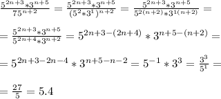 \frac{5^{2n + 3} * 3^{n + 5}}{75^{n + 2}} = \frac{5^{2n + 3} * 3^{n + 5}}{(5^2*3^1)^{n + 2}} = \frac{5^{2n + 3} * 3^{n + 5}}{5^{2(n+2)}* 3^{1(n+2)}}= \\ \\ 
= \frac{5^{2n + 3} * 3^{n + 5}}{5^{2n+4}*3^{n+2}}= 5^{2n+3-(2n+4)} * 3^{n+5-(n+2)} = \\ \\ 
=5^{2n+3-2n-4} * 3^{n+5-n-2} = 5^{-1}* 3^{3} = \frac{3^3}{5^1} = \\ \\ 
= \frac{27}{5} = 5.4