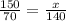 \frac{150}{70} = \frac{x}{140} 
