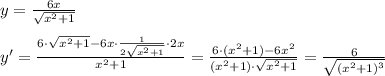 y= \frac{6x}{\sqrt{x^2+1}}\\\\y'=\frac{6\cdot \sqrt{x^2+1}-6x\cdot \frac{1}{2\sqrt{x^2+1}}\cdot 2x}{x^2+1}=\frac{6\cdot (x^2+1)-6x^2}{(x^2+1)\cdot \sqrt{x^2+1}}=\frac{6}{\sqrt{(x^2+1)^3}}