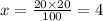x = \frac{20 \times 20}{100} = 4