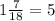 1 \frac{7}{18} = 5