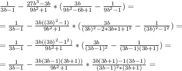 \frac{1}{3b - 1} - \frac{27b^3 - 3b}{9b^2+1} *( \frac{3b}{9b^2-6b+1}- \frac{1}{9b^2-1} )= \\ \\ 
= \frac{1}{3b - 1} - \frac{3b((3b)^2-1)}{9b^2+1} *( \frac{3b}{(3b)^2-2*3b*1+1^2}- \frac{1}{(3b)^2-1^2} )= \\ \\ 
= \frac{1}{3b - 1} - \frac{3b((3b)^2-1^2)}{9b^2+1} *( \frac{3b}{(3b-1)^2}- \frac{1}{(3b-1)(3b+1)} )= \\ \\ 
= \frac{1}{3b - 1} - \frac{3b(3b-1)(3b+1))}{9b^2+1} * \frac{3b(3b+1)-1(3b-1)}{(3b-1)^2*(3b+1)} = \\ \\ \\ 
