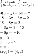 \left \{ {{x+y=6} \atop {3x-5y=2}} \right. \left \{ {{x=6-y} \atop {3x-5y=2}} \right.\\
\\3(6-y)-5y=2 
\\18-3y-5y=2
\\18-8y=2
\\-8y=2-18
\\-8y=-16
\\y=2
\\x=6-2
\\x=4
\\(x,y)=(4,2)
