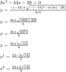 3 x^{2} -44x-28=0
\\x= \frac{-(-44)+ \sqrt{-(-44)^{2}-4*3*(-28) } }{2*3} \\
\\x= \frac{44+ \sqrt{1936+336} }{6}\\
\\x= \frac{44+ \sqrt{2272} }{6}\\
\\x= \frac{44+4 \sqrt{142} }{6} \\
\\x^{1}= \frac{22-2 \sqrt{142} }{3}\\
\\x^{2}= \frac{22+2 \sqrt{142} }{3}