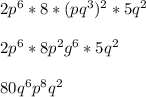2p^6*8*(pq^3)^2*5q^2\\
\\2p^6*8p^2g^6*5q^2\\
\\80q^6p^8q^2