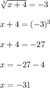 \sqrt[3]{x+4}=-3 \\ \\ 
x+4=(-3)^3 \\ \\ 
x+4=-27 \\ \\ 
x=-27-4 \\ \\ 
x=-31 \\ \\