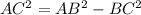 AC^{2} = AB^{2} - BC^{2} 
