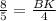 \frac{8}{5} = \frac{BK}{4} 
