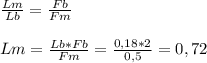 \frac{Lm}{Lb} = \frac{Fb}{Fm} \\\\
Lm = \frac{Lb * Fb}{Fm} = \frac{0,18 * 2}{0,5} = 0,72