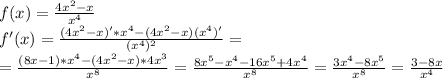 f(x)= \frac{4x^2-x}{x^4} \\
f'(x)= \frac{(4x^2-x)'*x^4-(4x^2-x)(x^4)'}{(x^4)^2}=\\
=\frac{(8x-1)*x^4-(4x^2-x)*4x^3}{x^8}= \frac{8x^5-x^4-16x^5+4x^4}{x^8}= \frac{3x^4-8x^5}{x^8}= \frac{3-8x}{x^4}