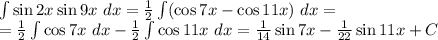 \int \sin2x \sin 9x\ dx = \frac{1}{2} \int (\cos 7x - \cos 11x)\ dx =\\
= \frac{1}{2} \int \cos 7x \ dx - \frac{1}{2} \int \cos 11x \ dx = \frac{1}{14} \sin 7x - \frac{1}{22} \sin 11x +C