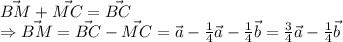 \vec{BM}+\vec{MC}=\vec{BC}\\
\Rightarrow \vec{BM}= \vec{BC}-\vec{MC}=\vec{a}-\frac{1}{4}\vec{a}-\frac{1}{4}\vec{b} = \frac{3}{4}\vec{a}-\frac{1}{4}\vec{b}