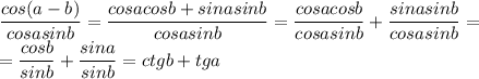 \dfrac{cos(a-b)}{cosasinb} = \dfrac{cosacosb+sinasinb}{cosasinb} = \dfrac{cosacosb}{cosasinb} + \dfrac{sinasinb}{cosasinb} =\\
= \dfrac{cosb}{sinb} + \dfrac{sina}{sinb} =ctgb+tga