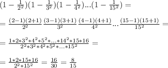 (1- \frac{1}{2^2})(1- \frac{1}{3^2})(1- \frac{1}{4^2})...(1- \frac{1}{15^2})=\\\\
= \frac{(2-1)(2+1)}{2^2} \frac{(3-1)(3+1)}{3^2} \frac{(4-1)(4+1)}{4^2} ...\frac{(15-1)(15+1)}{15^2} =\\\\
= \frac{1*2*3^2*4^2*5^2*...*14^2*15*16}{2^2*3^2*4^2*5^2*...*15^2} =\\\\=
 \frac{1*2*15*16}{2^2*15^2} = \frac{16}{30} = \frac{8}{15}