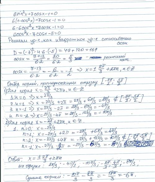 Найдите сумму корней или корень, принадлежащий отрезку [-7п/2 ; 5п/2]. 6 sin^2(x)+7cos(x)-1=0. я наш