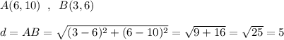 A(6,10)\; \; ,\; \; B(3,6)\\\\d=AB=\sqrt{(3-6)^2+(6-10)^2}=\sqrt{9+16}=\sqrt{25}=5