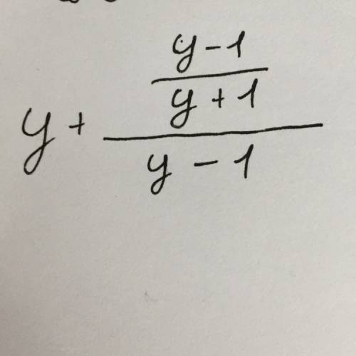 Перепишите данное выражение,заменив знак : чертой дроби (y+(y-1): (y+1)): (y-1))