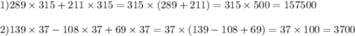 1)289 \times 315 + 211 \times 315 = 315 \times (289 + 211) = 315 \times 500 = 157500 \\ \\ 2)139 \times 37 - 108 \times 37 + 69 \times 37 = 37 \times (139 - 108 + 69) = 37 \times 100 = 3700