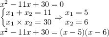 x^2-11x+30=0\\\left\{\begin{matrix}
x_1+x_2=11\\ x_1\times x_2=30
\end{matrix}\right. \Rightarrow \begin{matrix}
x_1=5\\x_2=6 
\end{matrix}\\
x^2-11x+30=(x-5)(x-6)