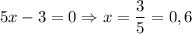 5x - 3 = 0 \Rightarrow x = \dfrac{3}{5} = 0,6