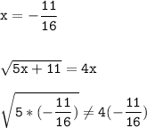 \tt\displaystyle x=-\frac{11}{16}\\\\\\ \sqrt{5x+11} =4x\\\\\sqrt{5*(-\frac{11}{16})}\neq4(-\frac{11}{16})