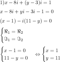 1) x-8i+(y-3)i=1
\medskip
\\
x-8i+yi-3i-1=0
\medskip
\\
(x-1)-i(11-y)=0
\medskip
\\
\begin{cases} \Re_1=\Re_2\\\Im_1=\Im_2\end{cases}
\medskip
\\
\begin{cases}x-1=0\\11-y=0\end{cases}\Leftrightarrow\begin{cases}x=1\\y=11\end{cases}