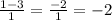 \frac{1-3}{1} = \frac{-2}{1} = -2