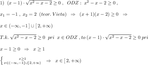 1)\; \; (x-1)\cdot \sqrt{x^2-x-2}\geq 0\; ,\; \; ODZ:\; x^2-x-2\geq 0\; ,\\\\x_1=-1\; ,\; x_2=2\; \; (teor.\; Vieta)\; \; \Rightarrow \; \; (x+1)(x-2)\geq 0\; \; \Rightarrow \\\\x\in (-\infty ,-1\, ]\cup [\, 2,+\infty )\\\\T.k.\; \sqrt{x^2-x-2}\geq 0\; \; pri\; \; x\in ODZ\; ,to\; (x-1)\cdot \sqrt{x^2-x-2}\geq 0\; pri\\\\x-1\geq 0\; \; \Rightarrow \; \; x\geq 1\\\\\left \{ {{x\geq 1} \atop {x\in (-\infty ,-1\, ]\cup [\, 2,+\infty )}} \right. \; \; \Rightarrow \; \; x\in [\,2,+\infty )