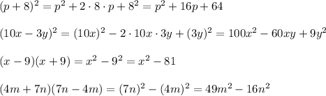 (p+8)^2=p^2+2\cdot 8\cdot p+8^2=p^2+16p+64\\\\(10x-3y)^2=(10x)^2-2\cdot 10x\cdot 3y+(3y)^2=100x^2-60xy+9y^2\\\\(x-9)(x+9)=x^2-9^2=x^2-81\\\\(4m+7n)(7n-4m)=(7n)^2-(4m)^2=49m^2-16n^2