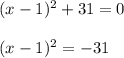 (x-1)^2+31=0 \\ \\ (x-1)^2=-31\\ \\