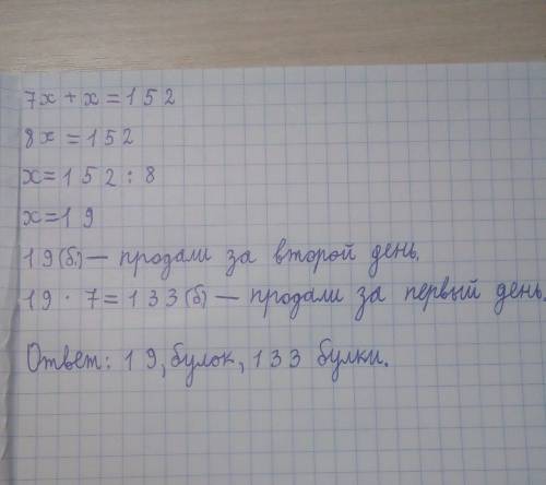 Ресторан закупил 152 булок хлеба.за первый день продали в 7 раз больше,чем за второй.сколько булок х