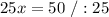 25x=50\ /:25