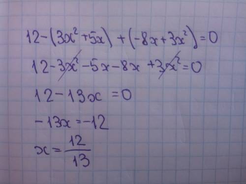 Решите уравнение : 12-(3х²+5х)+(-8х+3х²)=0