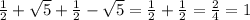 \frac{1 }{2 } + \sqrt{5} + \frac{1}{2} - \sqrt{5} = \frac{1}{2} + \frac{1}{2} = \frac{2}{4} = 1