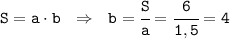 \tt S=a\cdot b \ \ \Rightarrow \ \ b=\cfrac{S}{a} =\cfrac{6}{1,5} =4