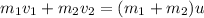 m_{1}v_{1} + m_{2}v_{2} = (m_{1}+m_{2})u