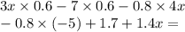 3x \times 0.6 - 7 \times 0.6 - 0.8 \times 4x \\ - 0.8 \times ( - 5) + 1.7 + 1.4x =