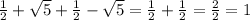 \frac{1}{2}+\sqrt{5}+\frac{1}{2}-\sqrt{5}=\frac{1}{2}+\frac{1}{2}=\frac{2}{2}=1
