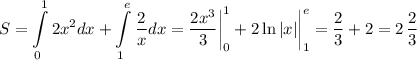 S=\displaystyle \int\limits^1_0 2x^2dx+\int\limits^e_1\dfrac{2}{x}dx=\dfrac{2x^3}{3}\bigg|^1_0+2\ln|x|\bigg|^e_1=\dfrac{2}{3}+2=2\, \dfrac{2}{3}